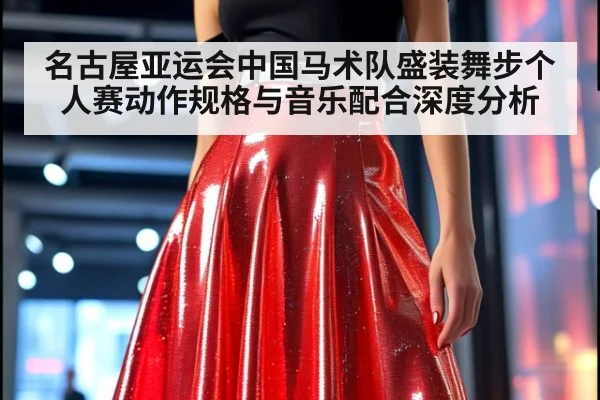名古屋亚运会中国马术队盛装舞步个人赛动作规格与音乐配合深度分析